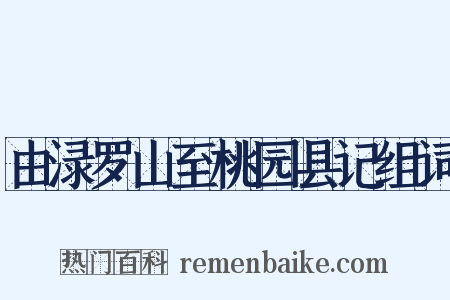 由渌罗山至桃园县记组词是什么意思的图片